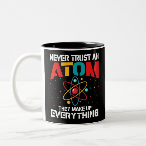Never trust an atom They make up everything Two_Tone Coffee Mug