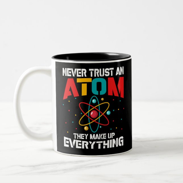 Never trust an atom They make up everything Two-Tone Coffee Mug (Left)