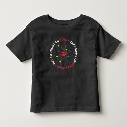 Never Trust An Atom Toddler T_shirt