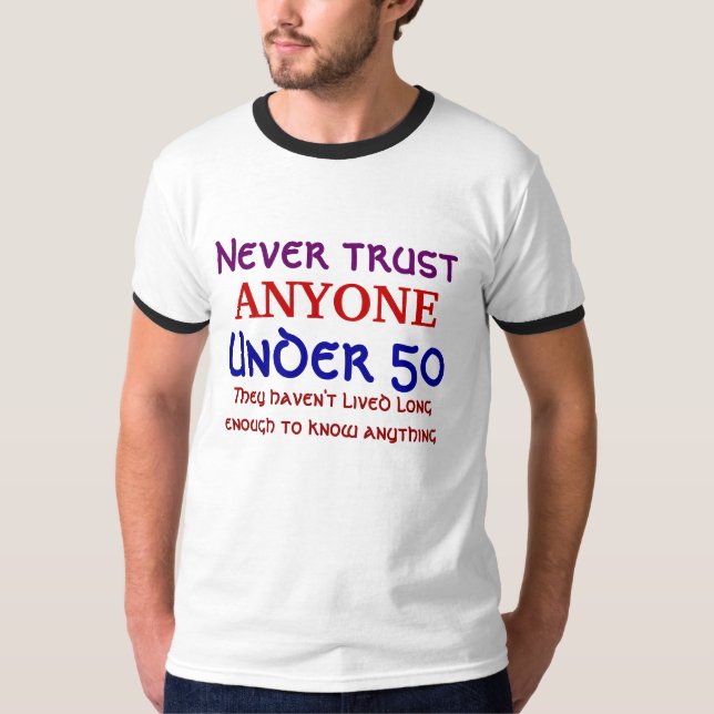 Never trust ANYONE Under 50 T-Shirt (Front)