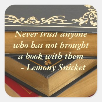 Never Trust Anyone Who Has Not Brought A Book Square Sticker by StuffOrSomething at Zazzle