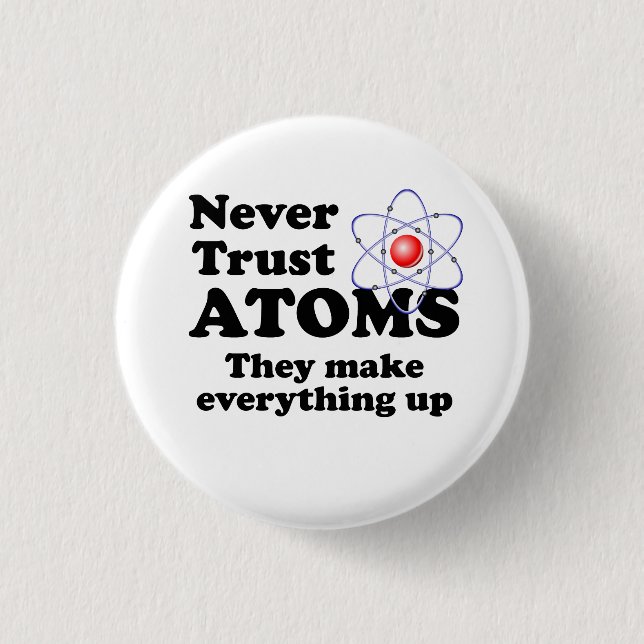 Never Trust Atoms Pinback Button (Front)