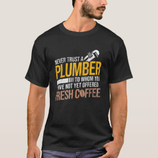 Never Trust Not Offered Coffee Pipefitting Plumbin T-Shirt