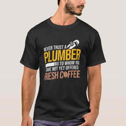 Never Trust Not Offered Coffee Pipefitting Plumbin T_Shirt