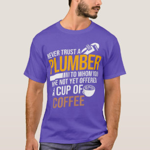 Never Trust Not Offered Coffee Plumber T-Shirt