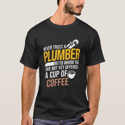 Never Trust Not Offered Coffee Plumbing Pipefittin T_Shirt