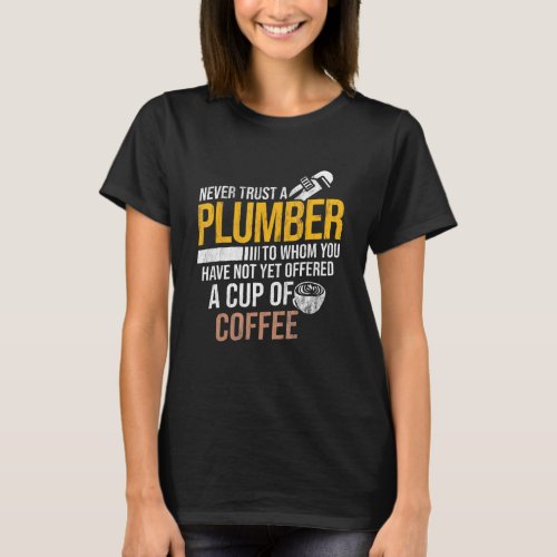 Never Trust Not Offered Coffee Plumbing Pipefittin T_Shirt