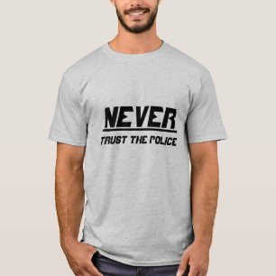 Never trust the police T-Shirt