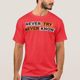 Never Try never know motivation sayings eperience  T-Shirt