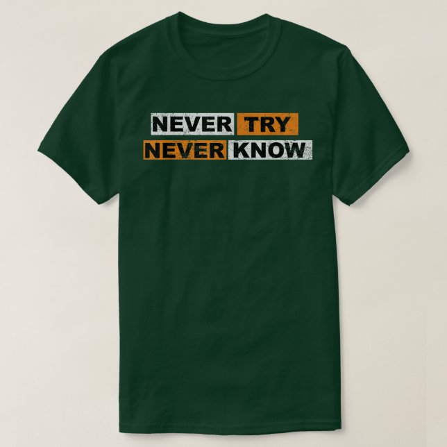 Never Try never know motivation sayings experience T-Shirt (Design Front)