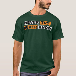 Never Try never know motivation sayings experience T-Shirt