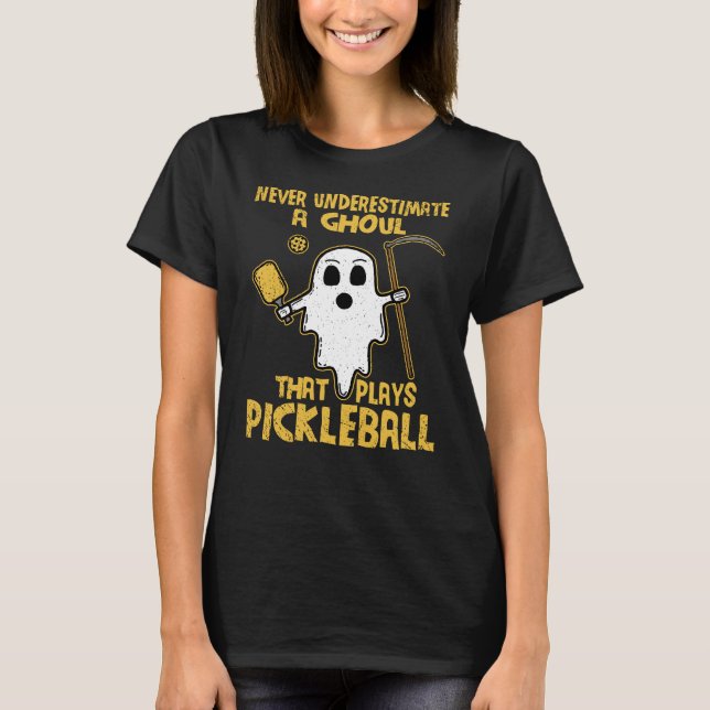 Never Underestimate A Ghoul That Plays Pickleball T-Shirt (Front)