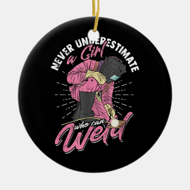 Never Underestimate a Girl who can Weld Welder  Ceramic Ornament (Front)