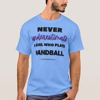 Never underestimate a girl who plays handball T-Shirt