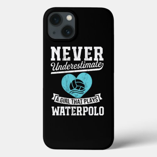 Never Underestimate A Girl Who Plays Waterpolo  iPhone 13 Case