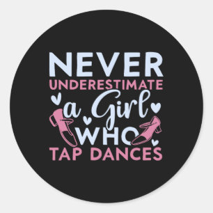 Never Underestimate A Girl Who Tap Dances Tap Danc Classic Round Sticker