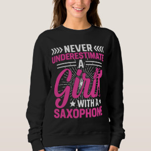 Never Underestimate a Girl with a Saxophone Saxaph Sweatshirt
