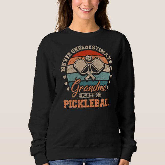Never Underestimate A Grandma Playing Pickleball G Sweatshirt (Front)