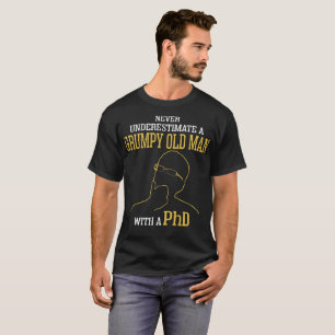 Never Underestimate A Grumpy Old Man With A Phd T-Shirt