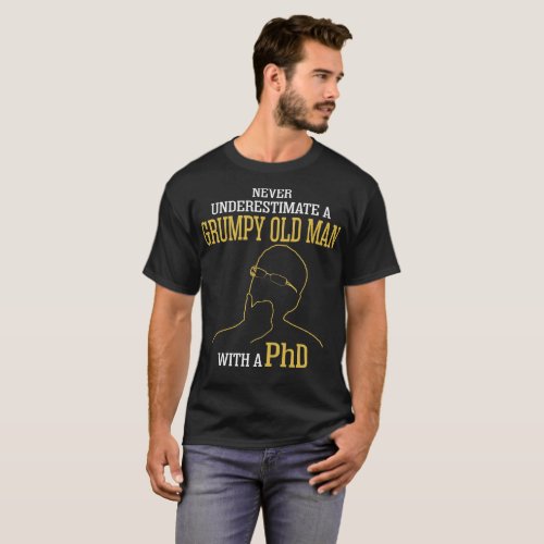 Never Underestimate A Grumpy Old Man With A Phd T_Shirt