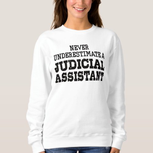 Never underestimate a Judicial assistant Sweatshirt