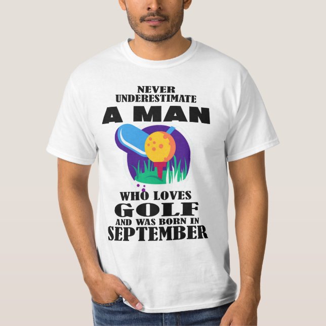 NEVER UNDERESTIMATE A MAN WHO LOVES GOLF SEPTEMBER T-Shirt (Front)
