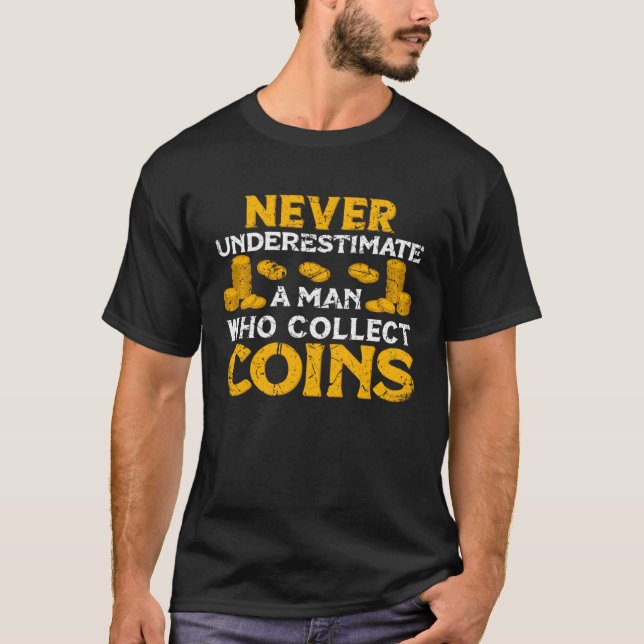 Never underestimate a Man whol collect Coins Numis T-Shirt (Front)