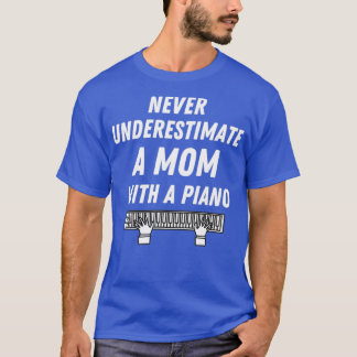 Never underestimate a mom with a piano 1  T-Shirt