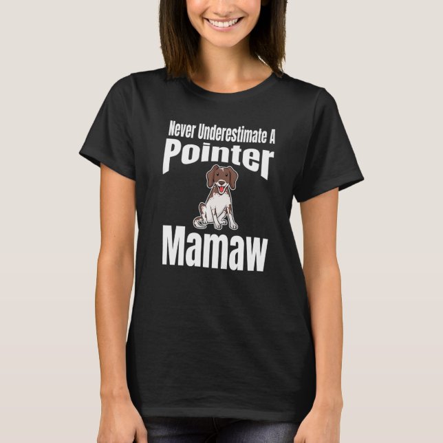 Never Underestimate A Pointer Mamaw Dog Lover Owne T-Shirt (Front)