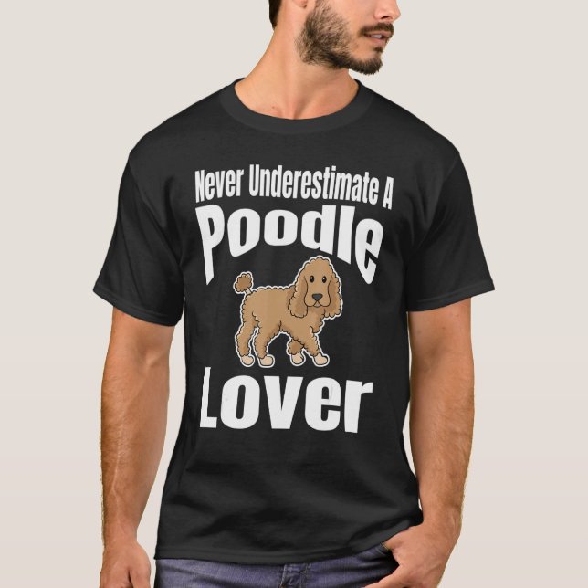 Never Underestimate A Poodle Lover Dog Lover Owner T-Shirt (Front)