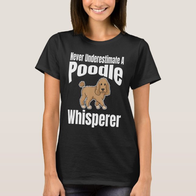 Never Underestimate A Poodle Whisperer Dog Lover O T-Shirt (Front)