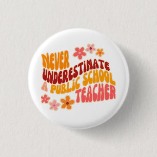 Never Underestimate A Public School Teacher Button