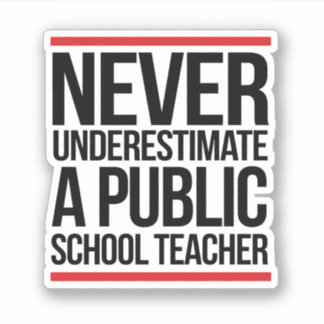 Never underestimate a public school teacher sticker