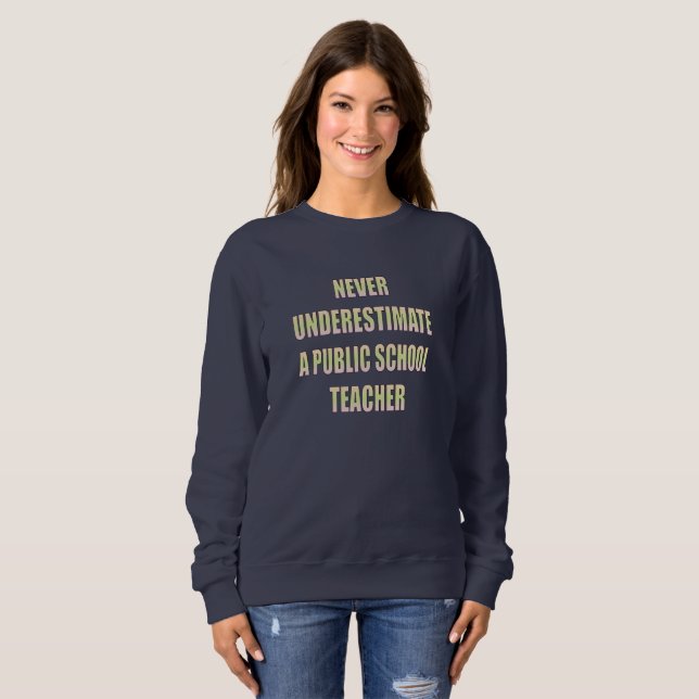 never underestimate a public school teacher sweatshirt (Front Full)