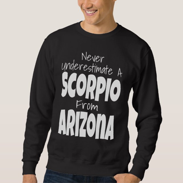 Never Underestimate A Scorpio From Arizona Zodiac  Sweatshirt (Front)
