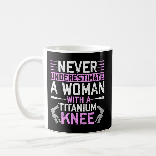 Never Underestimate A With A Titanium Knee Replace Coffee Mug