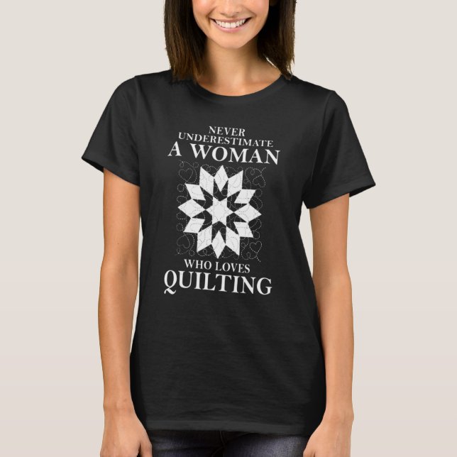 Never Underestimate A Woman Who Loves Quilting T-Shirt (Front)