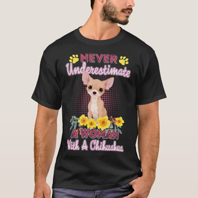 Never Underestimate A Woman With A Chihuahua  Chih T-Shirt (Front)