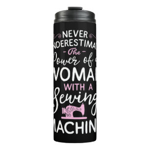 Never Underestimate A Woman With A Sewing Machine Thermal Tumbler