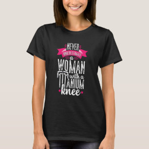 Never Underestimate a Woman with a Titanium Knee S T-Shirt