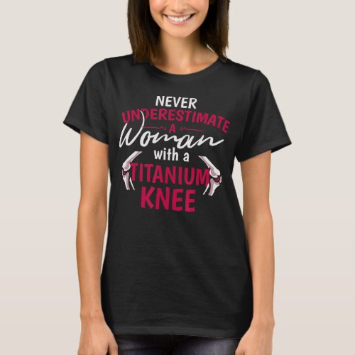 Never Underestimate A Woman With A Titanium Knee S T_Shirt