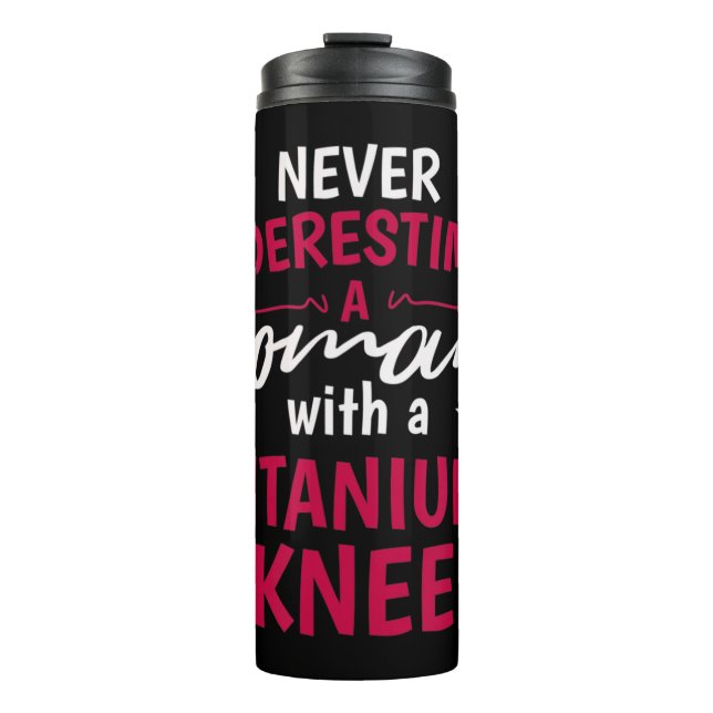 Never Underestimate A Woman With A Titanium Knee S Thermal Tumbler (Front)