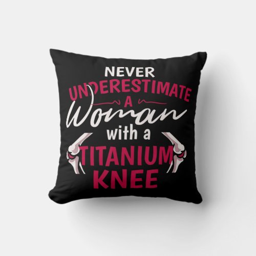 Never Underestimate A Woman With A Titanium Knee S Throw Pillow