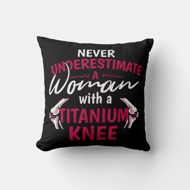 Never Underestimate A Woman With A Titanium Knee S Throw Pillow (Front)