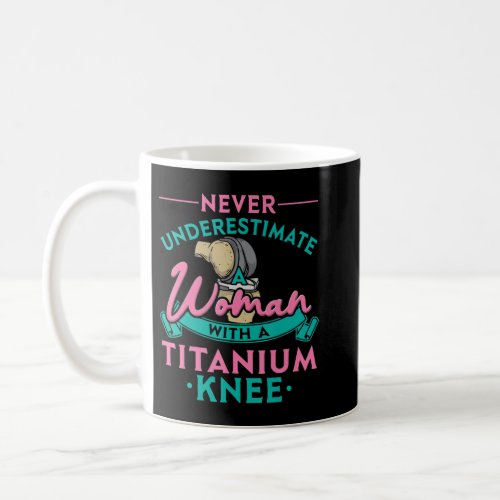 Never Underestimate A Woman With A Titanium Knee T Coffee Mug