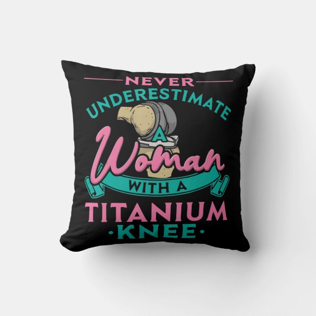 Never Underestimate A Woman With A Titanium Knee T Throw Pillow (Front)