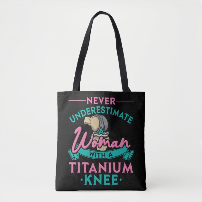 Never Underestimate A Woman With A Titanium Knee T Tote Bag (Front)