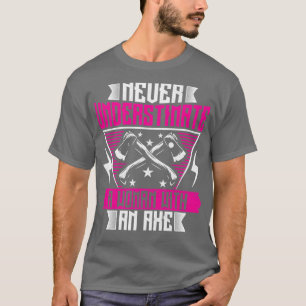 Never Underestimate a Woman with an Axe Funny Ax T T-Shirt