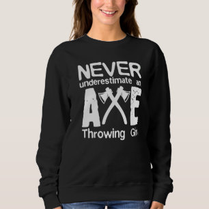 Never Underestimate An Axe Throwing Girl Joke Axes Sweatshirt