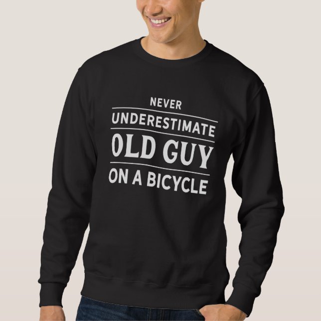 Never Underestimate an Old Guy on a Bicycle  Cycli Sweatshirt (Front)